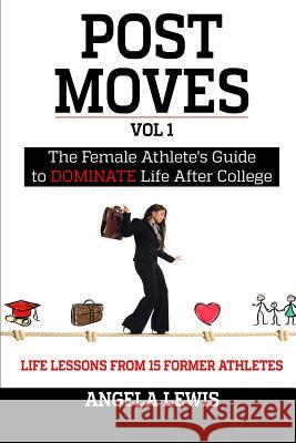 Post Moves: The Female Athlete's Guide to Dominate Life After College Angela Lewis 9780998133904 Not Avail