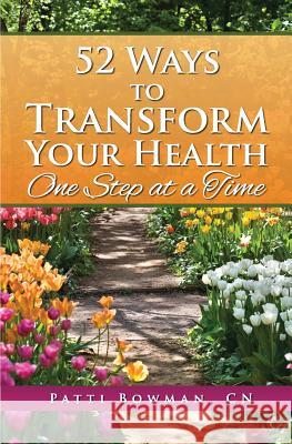 52 Ways to Transform Your Health: One Step at a Time Patti Bowman 9780998135441