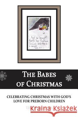 The Babes of Christmas: Celebrating Christmas with God's Love for Preborn Children Timothy L. Fan 9780998136929 God-Centered Universe Press
