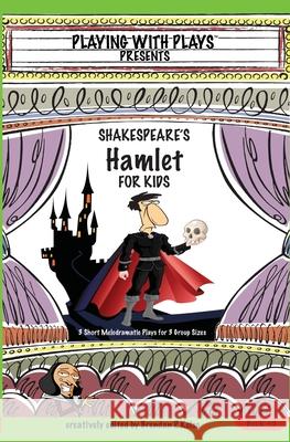 Shakespeare's Hamlet for Kids: 3 Short Melodramatic Plays for 3 Group Sizes Brendan P. Kelso Shana Hallmeyer 9780998137612 Playing with Plays
