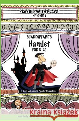 Shakespeare's Hamlet for Kids: 3 Short Melodramatic Plays for 3 Group Sizes Brendan P. Kelso Shana Hallmeyer 9780998137612