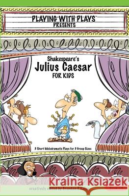 Shakespeare's Julius Caesar for Kids: 3 Short Melodramatic Plays for 3 Group Sizes Brendan P. Kelso Shana Hallmeyer 9780998137629