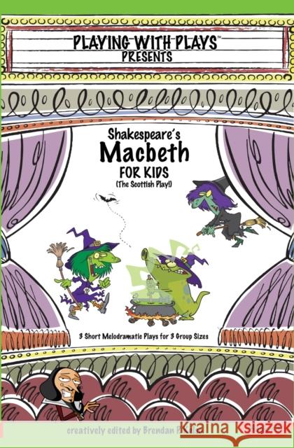 Shakespeare's Macbeth for Kids: 3 Short Melodramatic Plays for 3 Group Sizes Brendan P. Kelso Shana Hallmeyer Ron Leishman 9780998137636