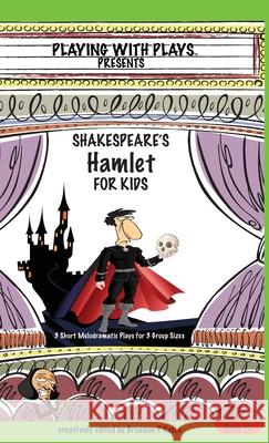 Shakespeare's Hamlet for Kids: 3 Short Melodramatic Plays for 3 Group Sizes Brendan P Kelso Shana Hallmeyer  9780998137667