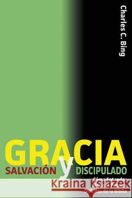 Gracia Salvación y Discipulado: Cómo Entender Algunos Pasajes Difíciles de la Biblia Bing, Charles C. 9780998138589