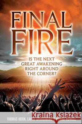 Final Fire: Is the Next Great Awakening Right Around the Corner? Dr Thomas R. Horn Dr Larry Spargimino Donna Howell 9780998142609