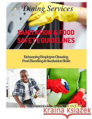 Dining Services Sanitation & Food Safety Guidelines: Enhancing Employees Cleaning, Sanitation & Food Handling Skills Digna Irizarry Cassen 9780998143026