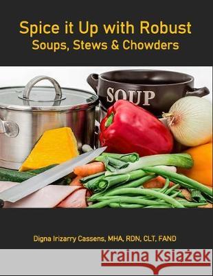 Spice It Up With Robust Soups, Stews and Chowders Digna Irizarry Cassens 9780998143064