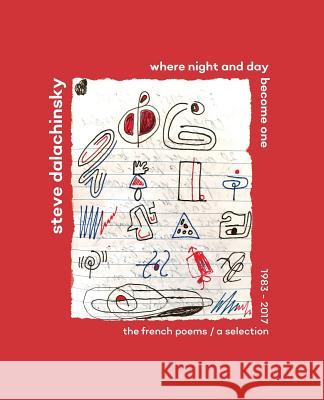 Where Night and Day Become One: The French Poems Steve Dalachinsky 9780998144030 Great Weather for Media, LLC