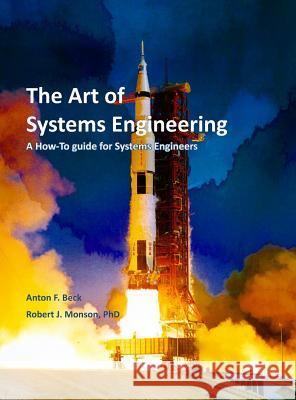 The Art of Systems Engineering: A How-To Guide for Systems Engineers Robert J. Monson Anton F. Beck 9780998144221 Rjm