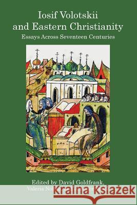 Iosif Volotskii and Eastern Christianity: Essays Across Seventeen Centuries David Goldfrank, Nollan Valeria, Spock Jennifer 9780998147734