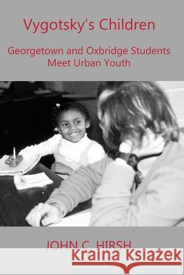 Vygotsky's Children: Georgetown and Oxbridge Students Meet Urban Youth John C Hirsh (Georgetown University in Washington D C) 9780998147741 New Academia Publishing, LLC