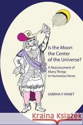 Is the Moon the Center of the Universe?: A Reassessment of Many Things in Humorous Verse Sabrina P. Ramet 9780998147796