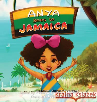 Anya Goes to Jamaica Nikko M. Fungchung Fuuji Takashi 9780998149707 Nikko Fungchung