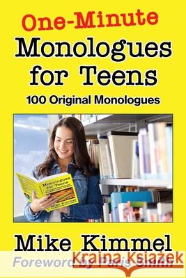 One-Minute Monologues for Teens: 100 Original Monologues Mike Kimmel Paris Smith 9780998151380 Ben Rose Creative Arts