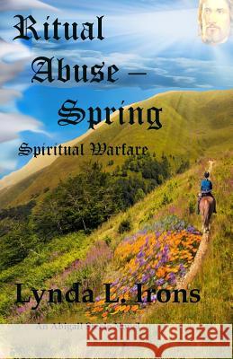 Ritual Abuse - Spring: Spiritual Warfare Dr Lynda L. Irons H. Gene Irons H. Gene Irons 9780998153834 Irons Quill Publications