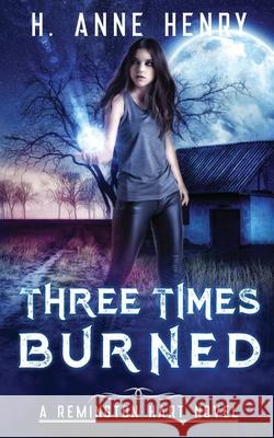 Three Times Burned: The Remington Hart Series, Book Three H. Anne Henry 9780998154527 H. Anne Henry