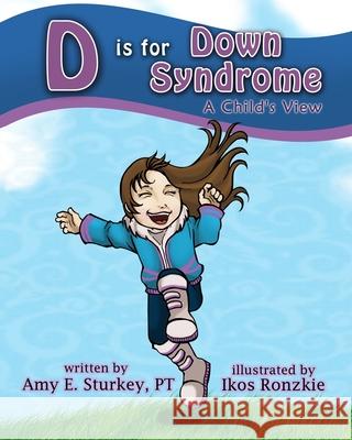 D is for Down Syndrome: A Child's View Ikos Ronzkie Amy E. Sturke 9780998156729