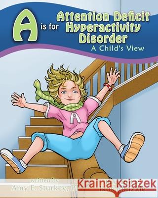 A is for Attention Deficit Hyperactivity Disorder: A Child's View Ikos Ronzkie Amy E. Sturkey 9780998156774