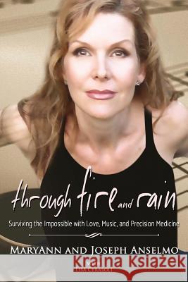 Through Fire and Rain: Surviving the Impossible with Love, Music, and Precision Medicine Maryann Anselmo Joseph Anselmo Lisa Cerasoli 9780998162812