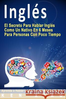 Inglés: El Secreto Para Hablar Inglés Como Un Nativo En 6 Meses Para Personas Con Poco Tiempo (Spanish Edition) Faqiri, Crystal 9780998163246 Fluent English Publishing