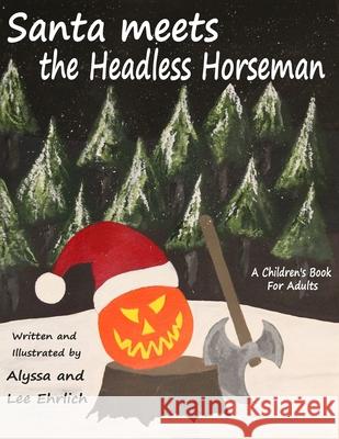 Santa Meets The Headless Horseman: A Children's Book For Adults Lee Ehrlich Alyssa Ehrlich 9780998164984 Haunted Road Media, LLC