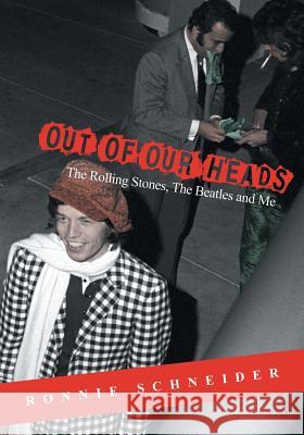 Out of Our Heads: The Rolling Stones, The Beatles and Me Schneider, Ronnie 9780998166322