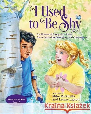 I Used to Be Shy: An Illustrated Story with Songs about Inclusion, Belonging, and Compassion Mike Mirabella Lenny Lipton Amy O'Hanlon 9780998168371
