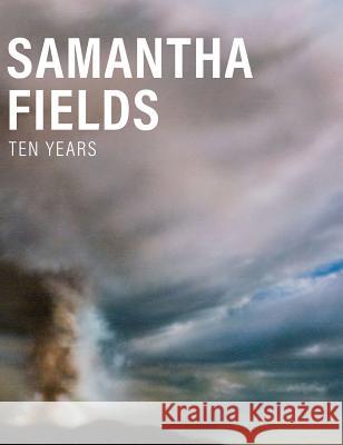 Samantha Fields: Ten Years Samantha Fields Eve Wood 9780998168692