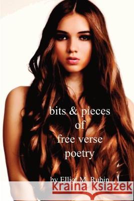 Bits and Pieces of Free Verse Poetry Elliot M. Rubin 9780998179698