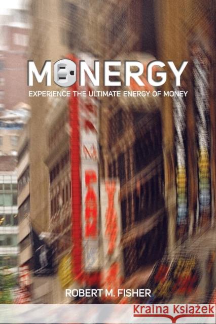 Monergy: Experience the Ultimate Energy of Money Robert M. Fisher 9780998182148