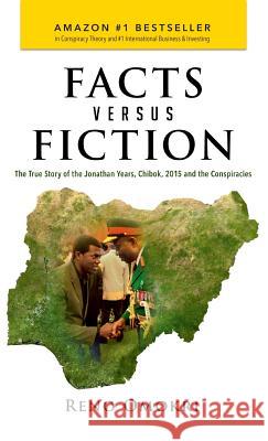 Facts Versus Fiction: The True Story of the Jonathan Years, Chibok, 2015 and the Conspiracies Reno Omokri 9780998182971 Revmedia