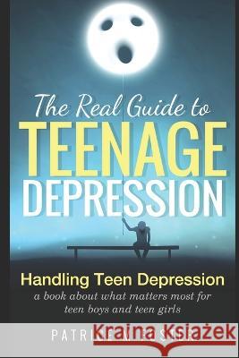 The Real Guide to Teenage Depression: Handling Teen Depression A book about what matters most for teen boys and teen girls Busch, Nikki 9780998187402 Patricemfoster.com