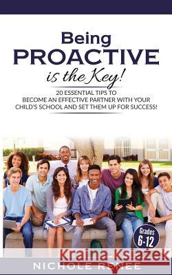 Being Proactive is the Key!: 20 Essential Tips to Become An Effective Partner With Your Child's School and Set Them Up For Success Renee, Nichole 9780998191928 Nichole Renee Enterprises