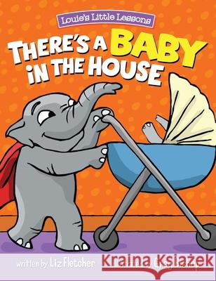 There's a Baby in the House: Best New Baby Book for Toddlers Fletcher, Liz 9780998193663 Louie's Little Lessons