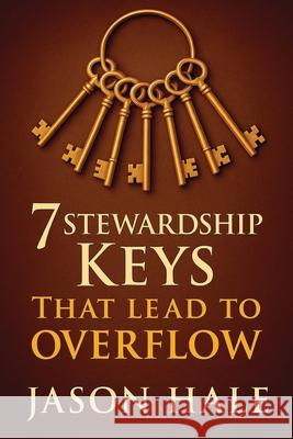 7 Stewardship Keys That Lead To Overflow Jason Hale 9780998194073 One Way Jesus Publishing