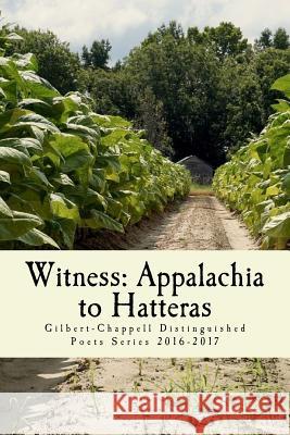 Witness: Appalachia to Hatteras: The Gilbert-Chappell Distinguished Poets & Student Poets 2017 Ted Wojtasik 9780998194974 St. Andrews University Press