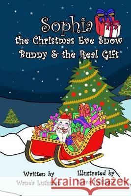 Sophia the Christmas Eve Snow Bunny & The Real Gift Wanda Luthman Mara Reitsma 9780998195889