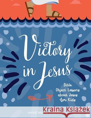 Victory in Jesus: Bible Object Lessons about Jesus for Kids Anne Marie Gosnell 9780998196879 Futureflyingsaucers Resources