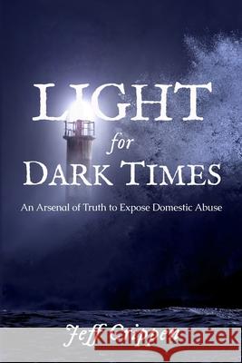 Light for Dark Times: An Arsenal of Truth to Expose Domestic Abuse Jessica Rebekah Brown Verla Crippen Jeff Crippen 9780998198132 Justice Keepers Publishing