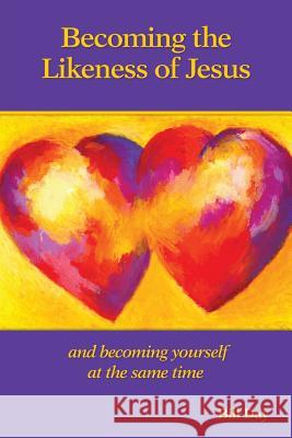 Becoming the Likeness of Jesus: And Becoming Yourself at the Same Time Bill Day 9780998201436
