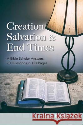 Creation, Salvation & End Times: A Bible Scholar Answers 70 Questions in 121 Pages Allen Linn 9780998201498 Pyramid Publishers