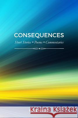 Consequences: Short Stories, Poems, Commentaries Ron Iannone 9780998202006
