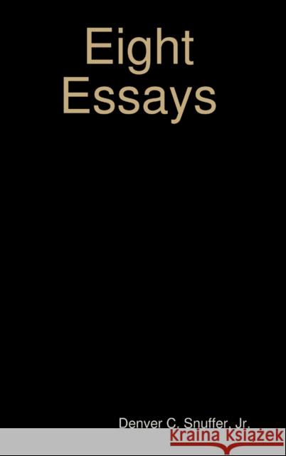 Eight Essays Denver C Snuffer, Jr 9780998207605