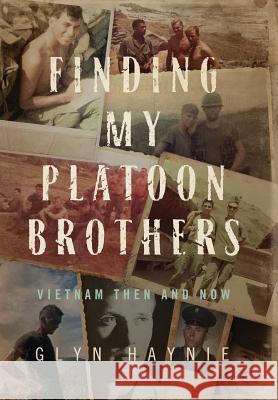 Finding My Platoon Brothers: Vietnam Then and Now Glyn Haynie 9780998209562 Glyn E. Haynie