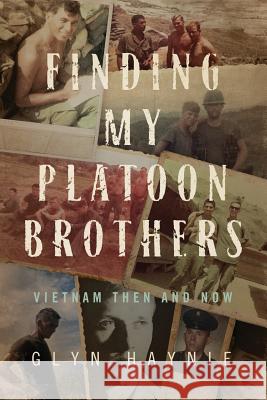 Finding My Platoon Brothers: Vietnam Then and Now Glyn Haynie 9780998209579 Glyn E. Haynie