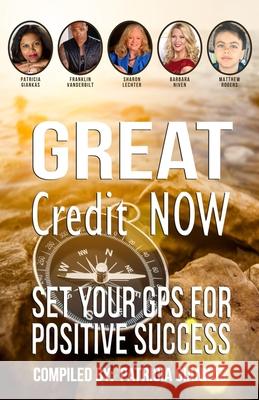 Great Credit Now: Set Your GPS for Positive Success Patricia Gianka Anne Brille Barbara Niven 9780998210506 Authentic Endeavors Publishing