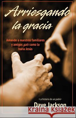 Arriesgando La Gracia: Amando a Nuestros Familiares Y Amigos Gais Como Lo Haría Jesús de Jesus Talavera Garcia, Juan Manual 9780998210766 Castle Rock Creative