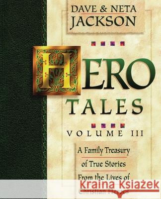 Hero Tales, Vol. 3: A family treasury of true stories from the lives of Christian heroes. Jackson, Neta 9780998210780 Castle Rock Creative, Inc.