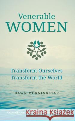 Venerable Women: Transform Ourselves, Transform the World Dawn Morningstar 9780998211138 Venerable Women LLC